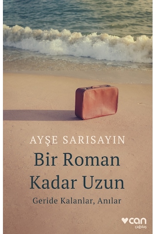 Bir Roman Kadar Uzun: Geride Kalanlar Anılar - Ayşe Sarısayın - Can Yayınları