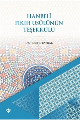 Hanbeli Fıkıh Usulünün Teşekkülü - Hüseyin Bayrak - Türkiye Diyanet Vakfı Yayınları Hanbeli Fıkıh Usulünün Teşekkülü - Hüseyin Bayrak - Türkiye Diyanet Vakfı Yayınları