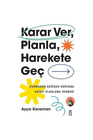 Karar Ver, Planla, Harekete Geç: Durmadan Değişen Dünyada Hayatı Planlama Rehberi