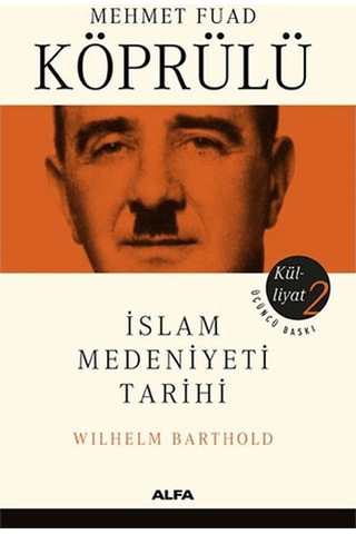 Mehmet Fuad Köprülü Külliyatı 2 - İslam Medeniyeti Tarihi - Wilhelm Barthold - Mehmet Fuad Köprülü - Alfa Yayıncılık