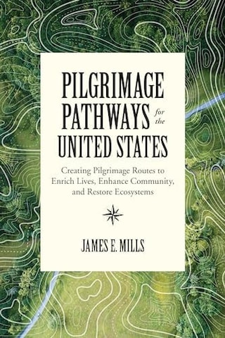 Pilgrimage Pathways For The United States: Creating Pilgrimage Routes To Enrich Lives, Enhance Community, And Restore Ecosystems 103 Ivory