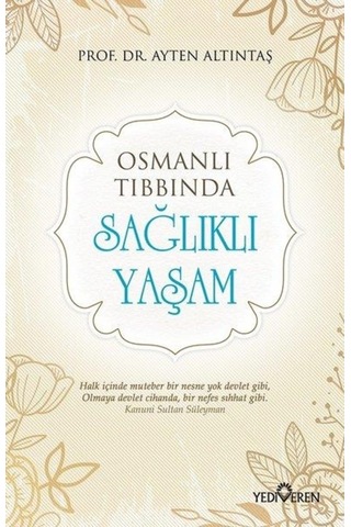 Osmanlı Tıbbında Sağlıklı Yaşam - Ayten Altıntaş - Yediveren Yayınları