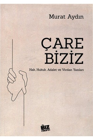 Çare Biziz / Hak, Hukuk, Adalet Ve Vicdan Yazıları / Murat Aydın