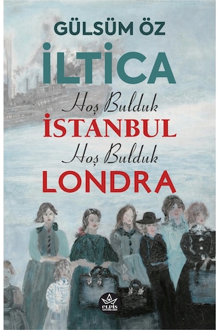 İltica, Hoş Bulduk İstanbul, Hoş Bulduk Londra - Gülsüm Öz - Elpis Yayınları