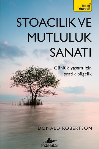 Stoacılık Ve Mutluluk Sanatı: Günlük Yaşam İçin Pratik Bilgelik - Donald Robertson