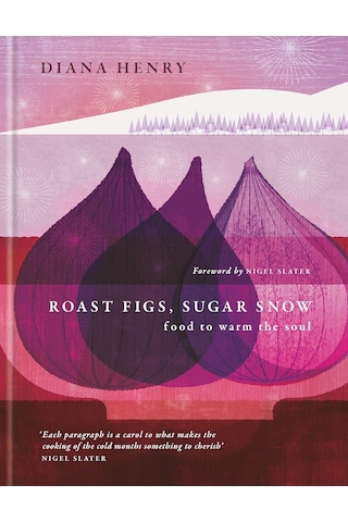 Roast Figs, Sugar Snow: Food To Warm The Soul