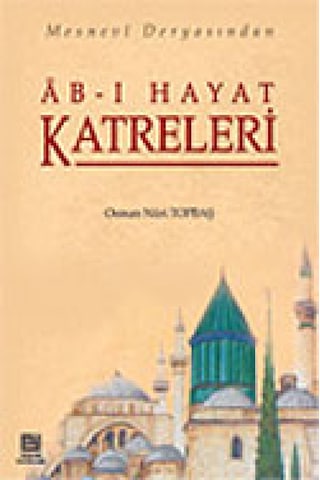 Ab-ı Hayat Katreleri Mesnevi Deryasından Osman Nuri Topbaş Erka Ab-ı Hayat Katreleri Mesnevi Deryasından Osman Nuri Topbaş Erka