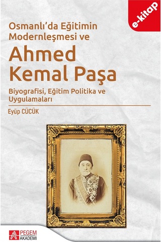 Osmanlı Da Eğitimin Modernleşmesi Bağlamında Ahmed Kemal Paşa E-