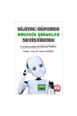 Dijital Dünyada Organik Çocuklar Yetiştirmek: 0 - 18 Yaş Çocuklar için Ebeveyn Rehberi- Ankara Nobel Tıp