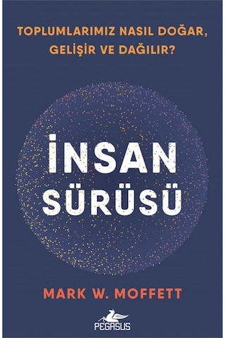 Insan Sürüsü: Toplumlarımız Nasıl Doğar Gelişir Ve Dağılır? - Mark W. Moffett
