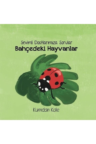 Bahçedeki Hayvanlar - Sevimli Dostlarımıza Sorular - Işıl Erverdi - Kumdan Kale Bahçedeki Hayvanlar - Sevimli Dostlarımıza Sorular - Işıl Erverdi - Kumdan Kale