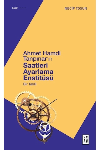 Ahmet Hamdi Tanpınar'ın Saatleri Ayarlama Enstitüsü - Bir Tahlil - Necip Tosun - Ketebe Ahmet Hamdi Tanpınar'ın Saatleri Ayarlama Enstitüsü - Bir Tahlil - Necip Tosun - Ketebe