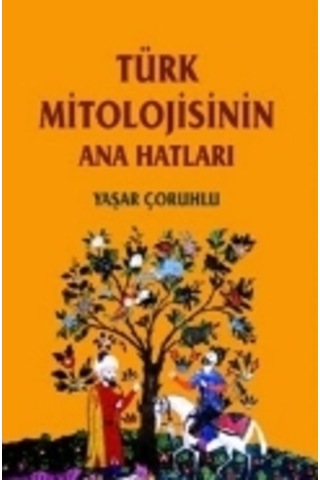 Türk Mitolojisinin Ana Hatları Yaşar Çoruhlu N11.93583 Türk Mitolojisinin Ana Hatları Yaşar Çoruhlu N11.93583