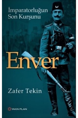 Imparatorluğun Son Kurşunu Enver - Zafer Tekin Imparatorluğun Son Kurşunu Enver - Zafer Tekin