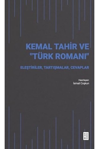 Kemal Tahir Ve Türk Romanı: Eleştiriler, Tartışmalar, Cevaplar