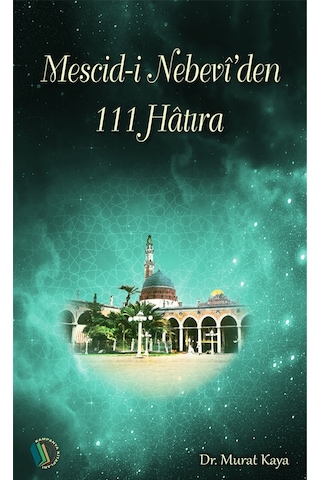 Mescid-i Nebevi'den 111 Hatıra - Dr. Murat Kaya Mescid-i Nebevi'den 111 Hatıra - Dr. Murat Kaya