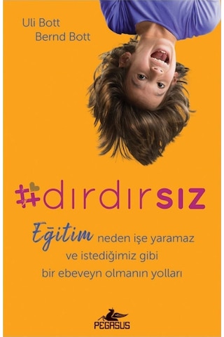 Dırdırsız: Eğitim Neden İşe Yaramaz ve İstediğimiz Gibi Bir Ebeveyn Olmanın Yolları