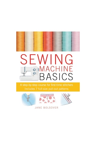 Sewing Machine Basics: A Step-by-step Course For First-time Stitchers