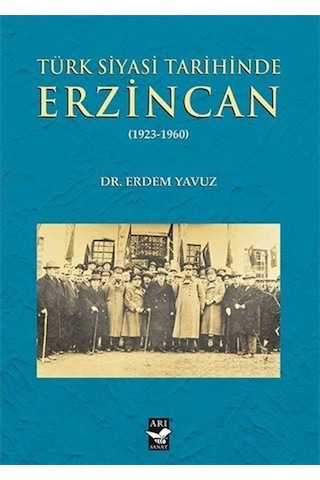 Türk Siyasi Tarihinde Erzincan 1923-1960 - Erdem Yavuz - Arı Sanat Yayınevi