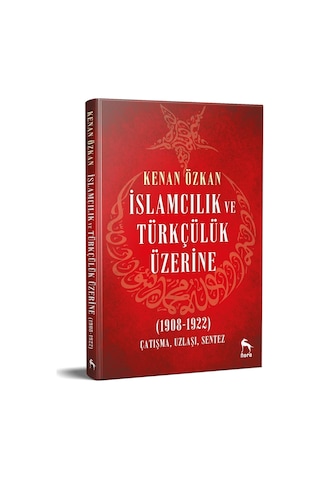 İslamcılık Ve Türkçülük Üzerine: 1908-1922 Çatışma Uzlaşı Sentez