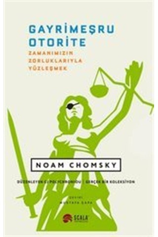 Gayrimeşru Otorite - Zamanımızın Zorluklarıyla Yüzleşmek - Noam Chomsky - Scala Yayıncılık Gayrimeşru Otorite - Zamanımızın Zorluklarıyla Yüzleşmek - Noam Chomsky - Scala Yayıncılık