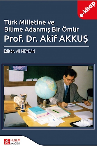Türk Milletine Ve Bilime Adanmış Bir Ömür Prof. Dr. Akif Akkuş E-