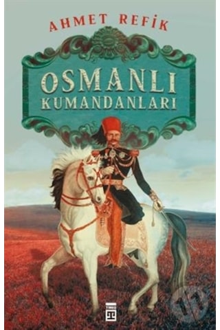 Osmanlı Kumandanları Ahmed Refik Timaş Yayınları n11.1374 Osmanlı Kumandanları Ahmed Refik Timaş Yayınları n11.1374