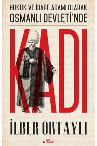 Kadı: Hukuk Ve İdare Adamı Olarak Osmanlı Devleti&apos Nde: Hukuk Ve İdare Adamı Olarak Osmanlı Devleti&apos Nde