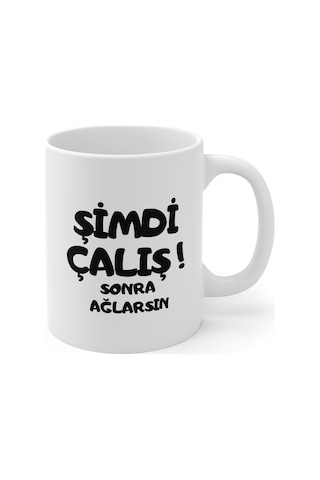 Şimdi Çalış Sonra Ağlarsın Hediyelik Baskılı Porselen Beyaz Lüks Kupa Bardak Beyaz