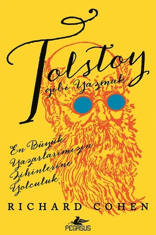 Tolstoy Gibi Yazmak: En Büyük Yazarlarımızın Zihinlerine Yolculuk - Richard Cohen