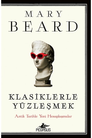 Klasiklerle Yüzleşmek: Antik Tarihle Yeni Hesaplaşmalar / Mary...