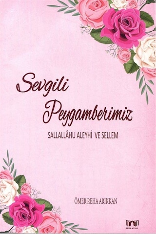 Sevgili Peygamberimiz Sallallâhu Aleyhi Ve Sellem / Ömer Reh...