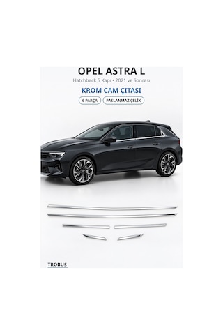 Opel Astra L 2021 Ve Sonrası Uyumlu Krom Cam Çıtası 6 Parça Paslanmaz Çelik