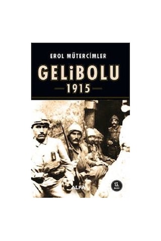Korkak Abdulden JollyTürk'e Gelibolu 1915 - Erol Mütercimler - Alfa Yayıncılık