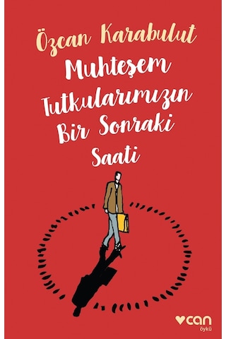 Muhteşem Tutkularımızın Bir Sonraki Saati - Özcan Karabulut - Can Yayınları