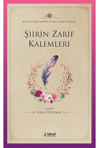 Şiirin Zarif Kalemleri - Klasik Türk Edebiyatında Kadın Şairler 1- İdeal Kültür Yayıncılık