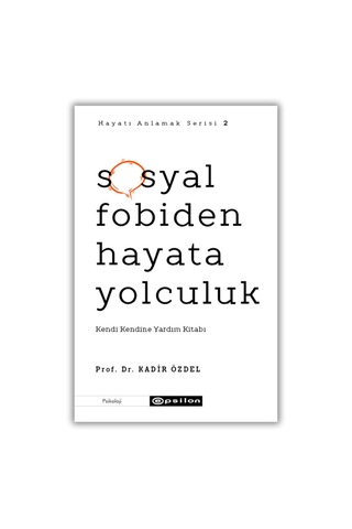Hayatı Anlamak Serisi 2 - Sosyal Fobiden Hayata Yolculuk: Kendi Kendine Yardım Kitabı
