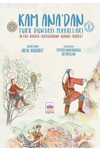 Kam Ana'dan Türk Dünyası Masalları 1: Altay - Kıbrıs - Azerbaycan - Uygur - Rumeli