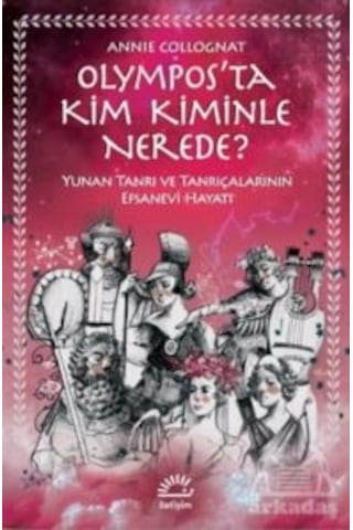 Olympos'ta Kim Kiminle Nerede? - Yunan Tanrı ve Tanrıçalarının Efsanevi Hayatı - Annie Collognat - İletişim Yayınları