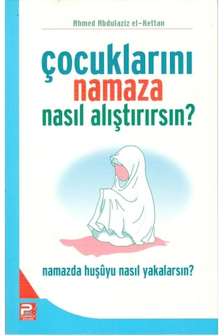 Çocuklarını Namaza Nasıl Alıştırırsın - Namazda Huşu Ahmed Abdül