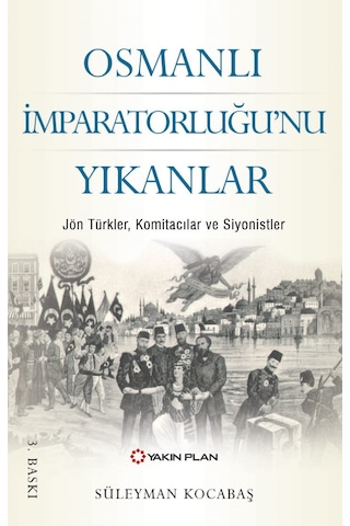 Osmanlı İmparatorluğu'nu Yıkanlar - Süleyman Kocabaş - Yakın Plan Yayınları Osmanlı İmparatorluğu'nu Yıkanlar - Süleyman Kocabaş - Yakın Plan Yayınları