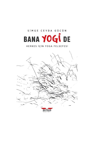 Bana Yogi De: Herkes İçin Yoga Felsefesi- Simge Ceyda Gücün - Perseus Yayınevi
