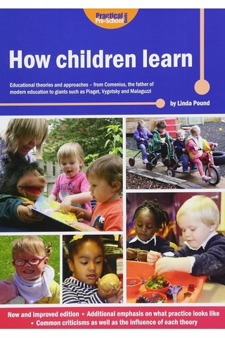 How Children Learn: Educational Theories And Approaches - From Comenius The Father Of Modern Education To Giants Such As Piaget, Vygotsky And Malaguzzi