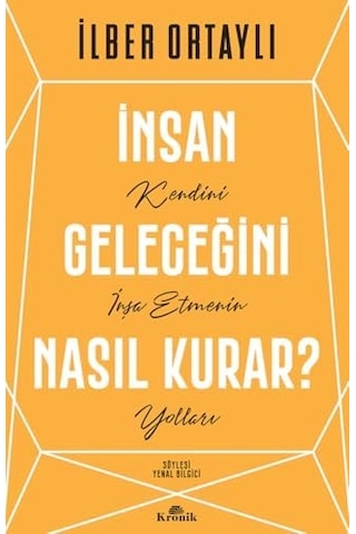 İnsan Geleceğini Nasıl Kurar : Kendini İnşa Etmenin Yolları