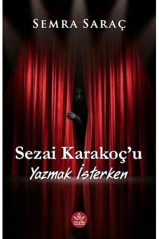 Sezai Karakoç U Yazmak İsterken - Semra Saraç - Elpis Yayınları