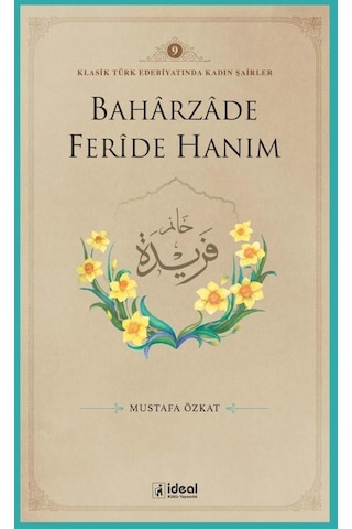 Baharzade Feride Hanım - Klasik Türk Edebiyatında Kadın Şairler 9 - Mustafa Özkat - İdeal Kültür Yayıncılık
