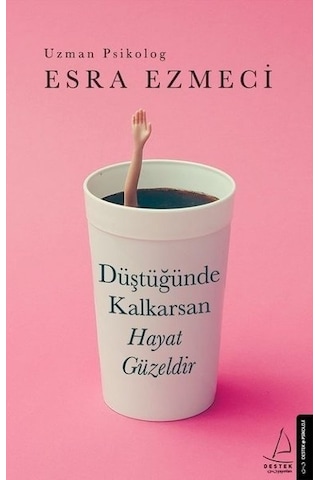 Düştüğünde Kalkarsan Hayat Güzeldir - Esra Ezmeci - Destek Yayınları Düştüğünde Kalkarsan Hayat Güzeldir - Esra Ezmeci - Destek Yayınları