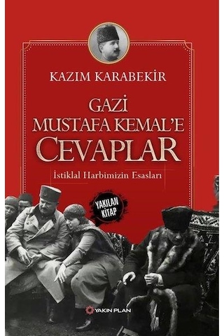 Gazi Mustafa Kemal'e Cevaplar-İstiklal Harbimizin Esasları - Kazım Karabekir - Yakın Plan Yayınları Gazi Mustafa Kemal'e Cevaplar-İstiklal Harbimizin Esasları - Kazım Karabekir - Yakın Plan Yayınları