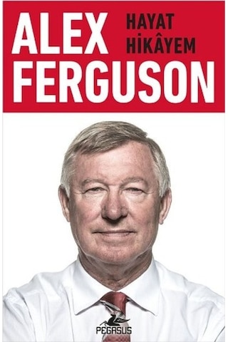 Alex Ferguson: Hayat Hikayem - Alex Ferguson