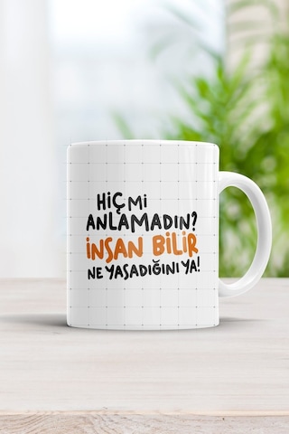 Hiç Mi Anlamadın Insan Bilir Ne Yaşadığını Ya Motto Kupa Bardak Beyaz